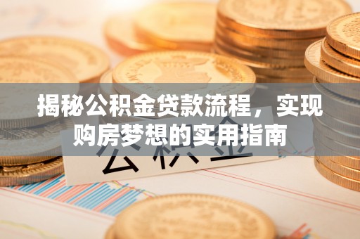 丰泽揭秘公积金贷款流程，实现购房梦想的实用指南