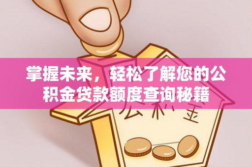 丰泽掌握未来，轻松了解您的公积金贷款额度查询秘籍