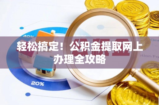 丰泽轻松搞定！公积金提取网上办理全攻略