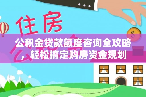 丰泽公积金贷款额度咨询全攻略，轻松搞定购房资金规划