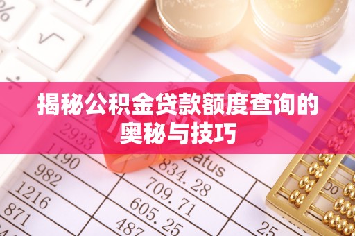 丰泽揭秘公积金贷款额度查询的奥秘与技巧