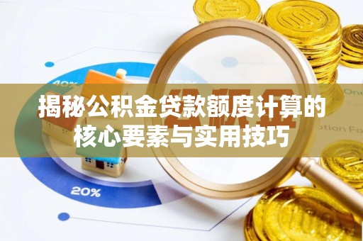 丰泽揭秘公积金贷款额度计算的核心要素与实用技巧