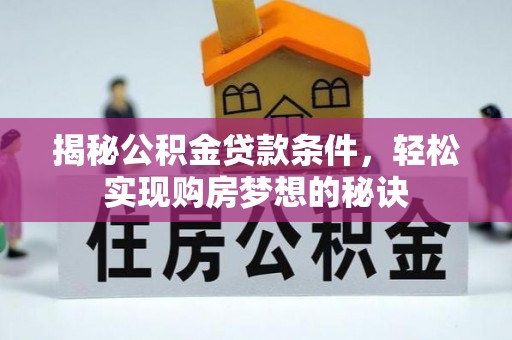丰泽揭秘公积金贷款条件，轻松实现购房梦想的秘诀