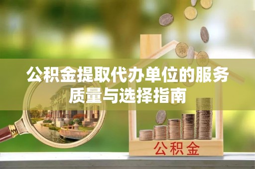 丰泽公积金提取代办单位的服务质量与选择指南