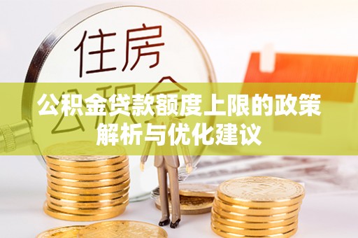 丰泽公积金贷款额度上限的政策解析与优化建议