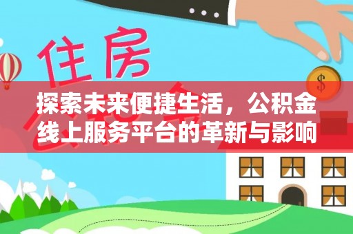 丰泽探索未来便捷生活，公积金线上服务平台的革新与影响