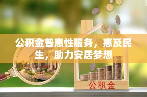 丰泽公积金普惠性服务，惠及民生，助力安居梦想