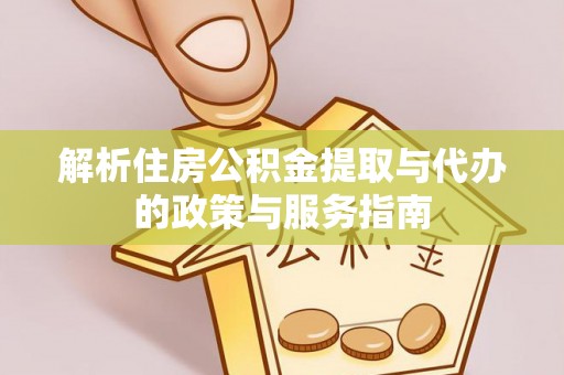 丰泽解析住房公积金提取与代办的政策与服务指南