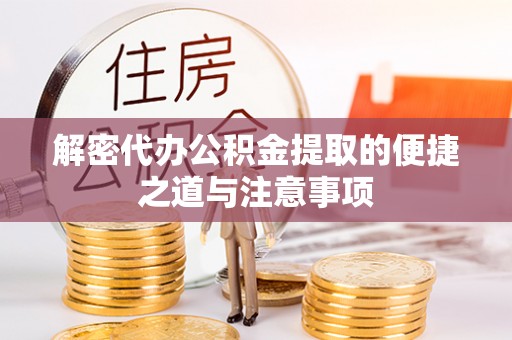 丰泽解密代办公积金提取的便捷之道与注意事项