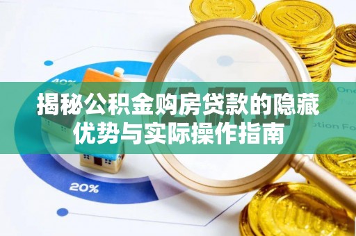 丰泽揭秘公积金购房贷款的隐藏优势与实际操作指南