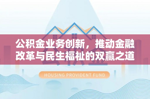 丰泽公积金业务创新，推动金融改革与民生福祉的双赢之道