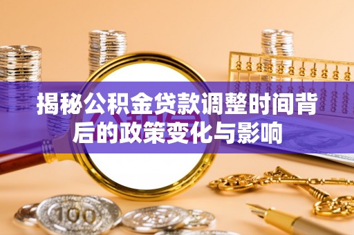 丰泽揭秘公积金贷款调整时间背后的政策变化与影响