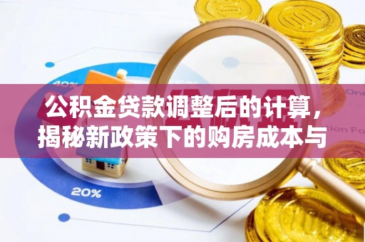 丰泽公积金贷款调整后的计算，揭秘新政策下的购房成本与规划策略