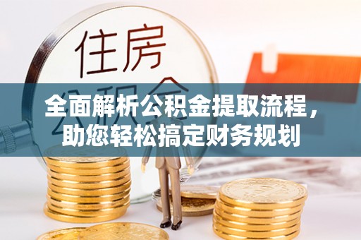 丰泽全面解析公积金提取流程，助您轻松搞定财务规划