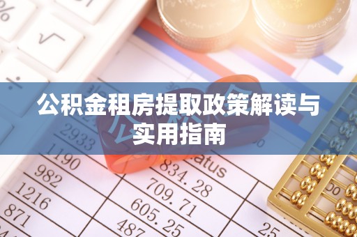 丰泽公积金租房提取政策解读与实用指南