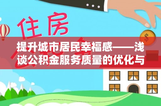 丰泽提升城市居民幸福感——浅谈公积金服务质量的优化与未来