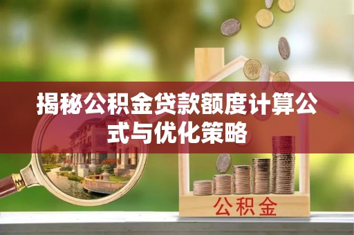 丰泽揭秘公积金贷款额度计算公式与优化策略
