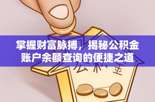 丰泽掌握财富脉搏，揭秘公积金账户余额查询的便捷之道