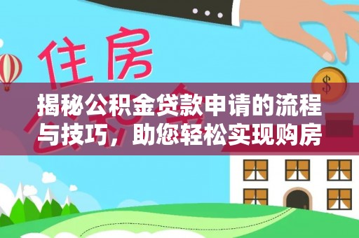 丰泽揭秘公积金贷款申请的流程与技巧，助您轻松实现购房梦