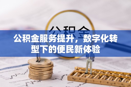 丰泽公积金服务提升，数字化转型下的便民新体验