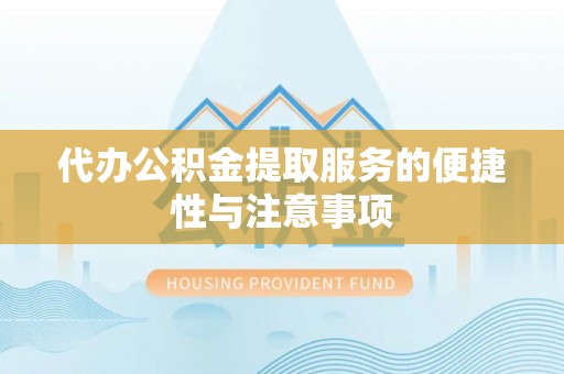 丰泽代办公积金提取服务的便捷性与注意事项