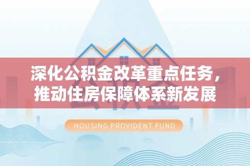 丰泽深化公积金改革重点任务，推动住房保障体系新发展