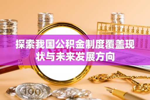 丰泽探索我国公积金制度覆盖现状与未来发展方向