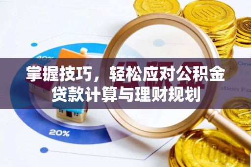 丰泽掌握技巧，轻松应对公积金贷款计算与理财规划