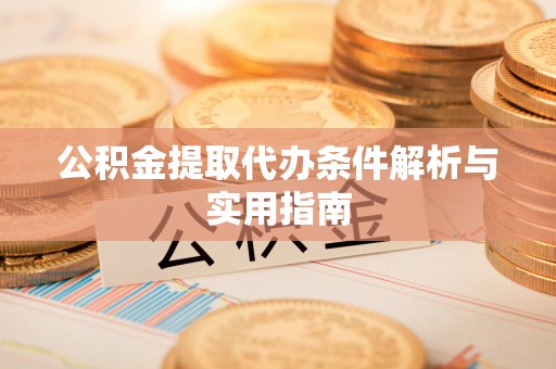 丰泽公积金提取代办条件解析与实用指南