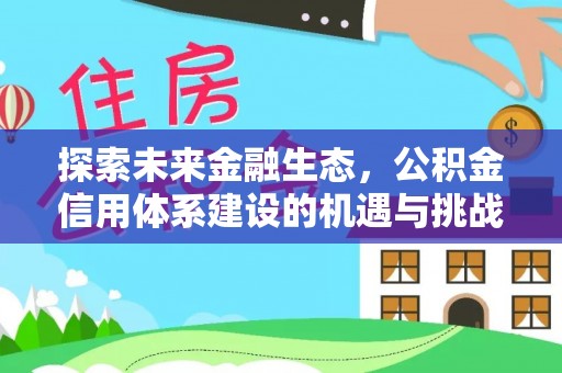 丰泽探索未来金融生态，公积金信用体系建设的机遇与挑战