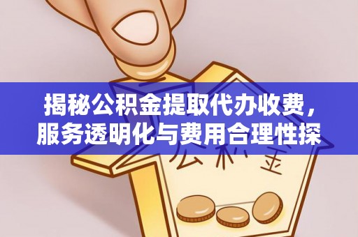 丰泽揭秘公积金提取代办收费，服务透明化与费用合理性探讨