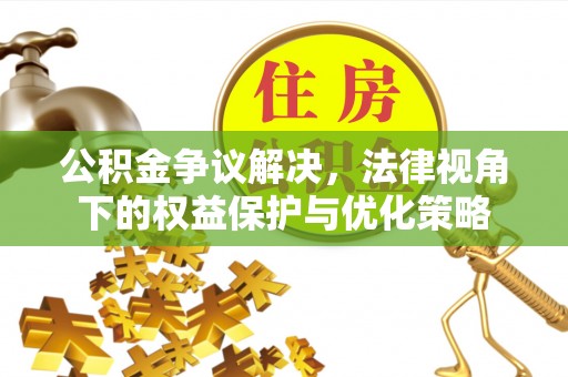 丰泽公积金争议解决，法律视角下的权益保护与优化策略