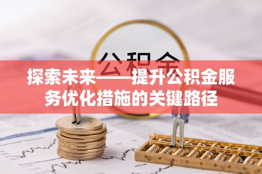 丰泽探索未来——提升公积金服务优化措施的关键路径