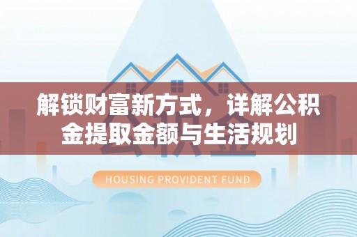 丰泽解锁财富新方式，详解公积金提取金额与生活规划