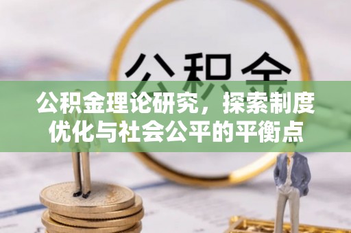 丰泽公积金理论研究，探索制度优化与社会公平的平衡点