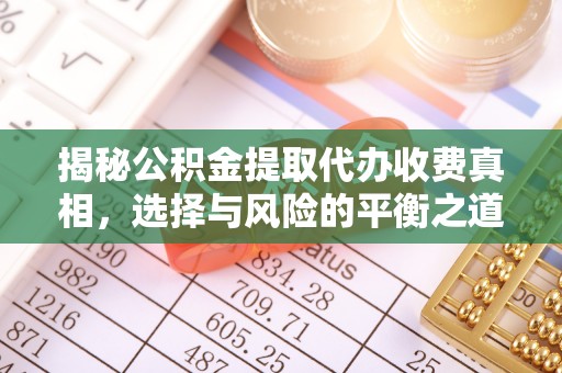 丰泽揭秘公积金提取代办收费真相，选择与风险的平衡之道