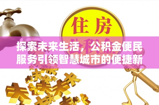 丰泽探索未来生活，公积金便民服务引领智慧城市的便捷新体验