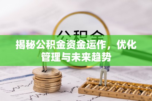 丰泽揭秘公积金资金运作，优化管理与未来趋势