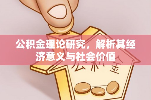 丰泽公积金理论研究，解析其经济意义与社会价值