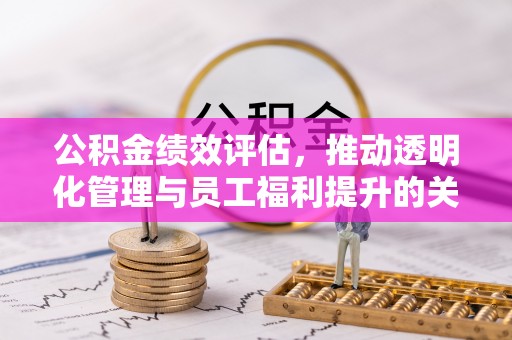 丰泽公积金绩效评估，推动透明化管理与员工福利提升的关键