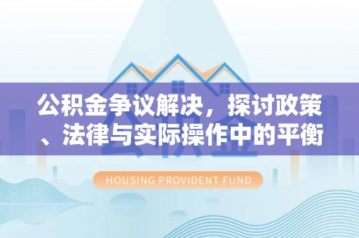 丰泽公积金争议解决，探讨政策、法律与实际操作中的平衡之道