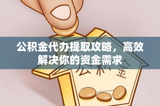 丰泽公积金代办提取攻略，高效解决你的资金需求