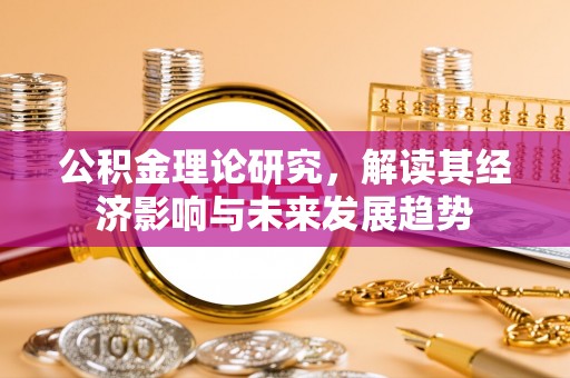 丰泽公积金理论研究，解读其经济影响与未来发展趋势