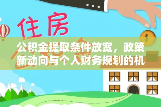 丰泽公积金提取条件放宽，政策新动向与个人财务规划的机遇