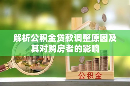 丰泽解析公积金贷款调整原因及其对购房者的影响