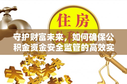 丰泽守护财富未来，如何确保公积金资金安全监管的高效实施