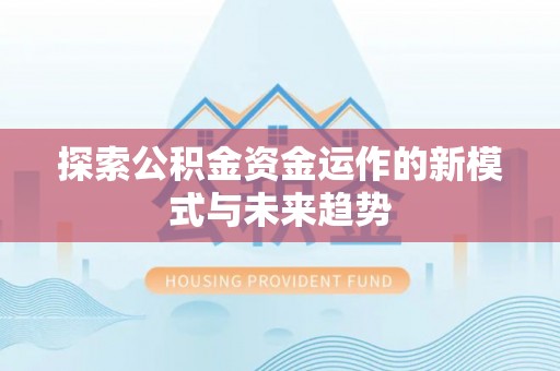 丰泽探索公积金资金运作的新模式与未来趋势