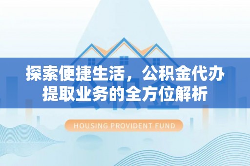 丰泽探索便捷生活，公积金代办提取业务的全方位解析