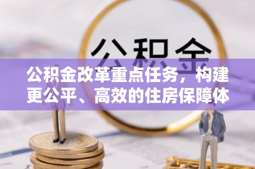 丰泽公积金改革重点任务，构建更公平、高效的住房保障体系