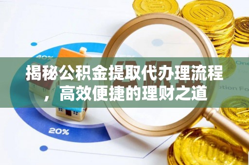 丰泽揭秘公积金提取代办理流程，高效便捷的理财之道